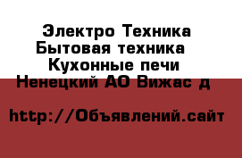 Электро-Техника Бытовая техника - Кухонные печи. Ненецкий АО,Вижас д.